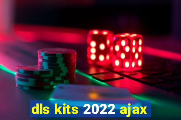 dls kits 2022 ajax