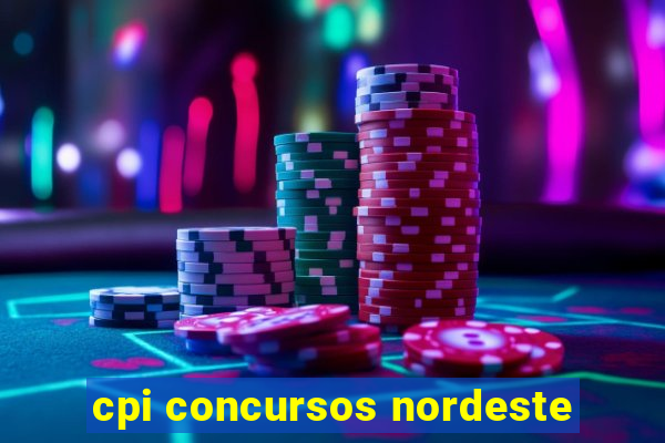 cpi concursos nordeste