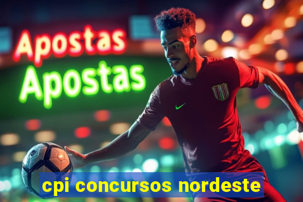 cpi concursos nordeste