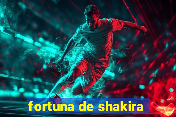 fortuna de shakira