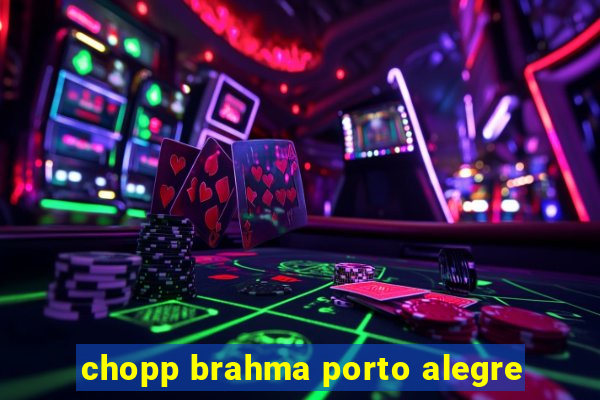 chopp brahma porto alegre