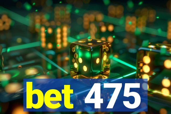 bet 475