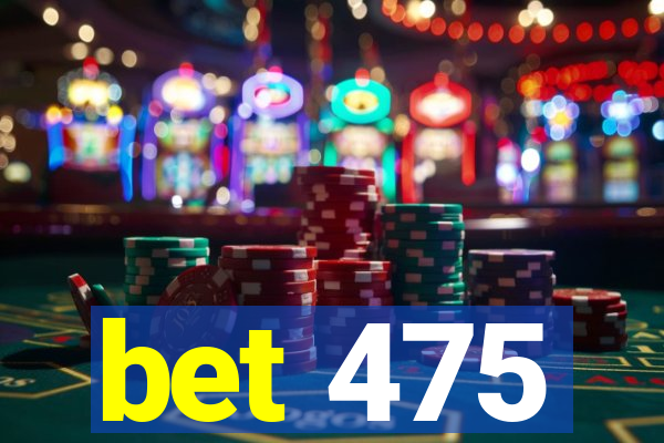 bet 475