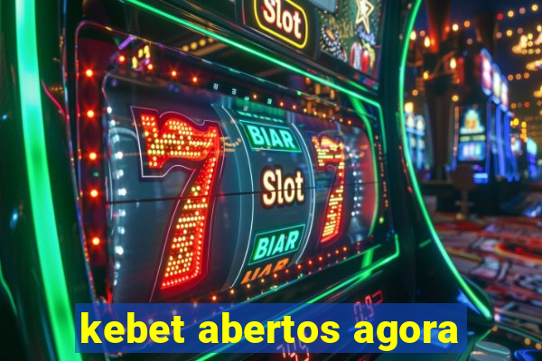 kebet abertos agora