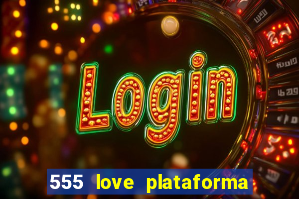 555 love plataforma de jogos