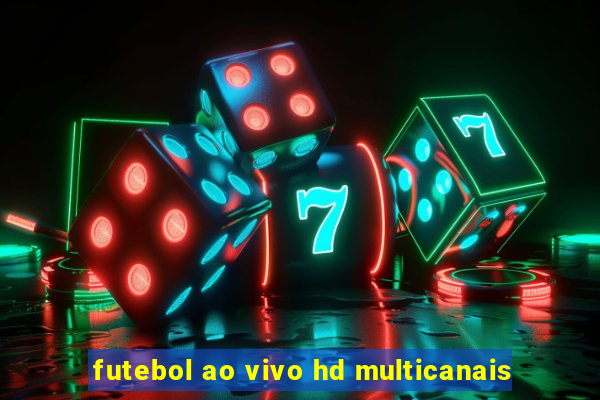 futebol ao vivo hd multicanais