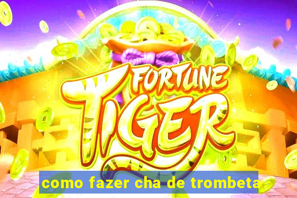 como fazer cha de trombeta