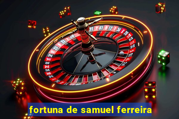 fortuna de samuel ferreira