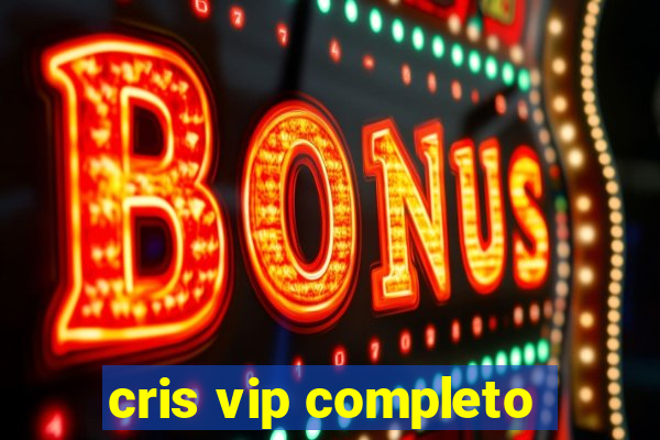 cris vip completo