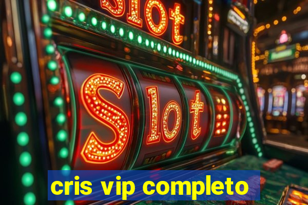 cris vip completo