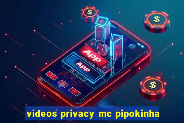 videos privacy mc pipokinha