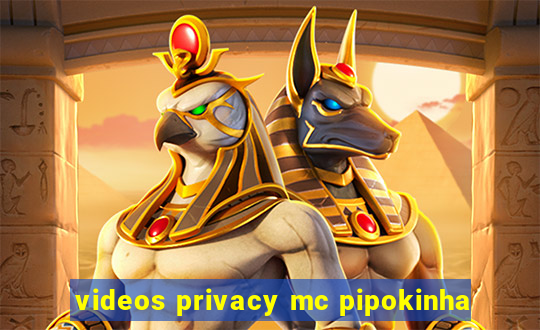 videos privacy mc pipokinha