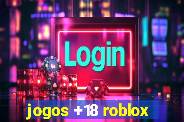 jogos +18 roblox