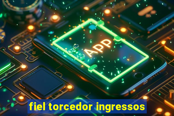 fiel torcedor ingressos