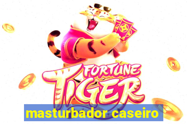 masturbador caseiro