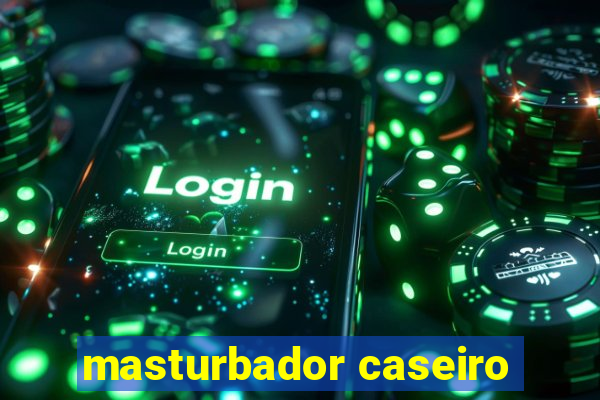 masturbador caseiro