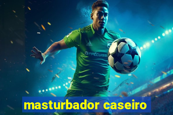 masturbador caseiro