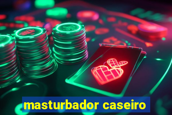 masturbador caseiro