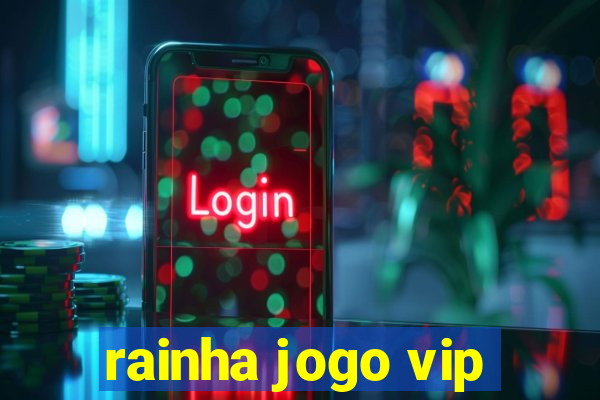 rainha jogo vip