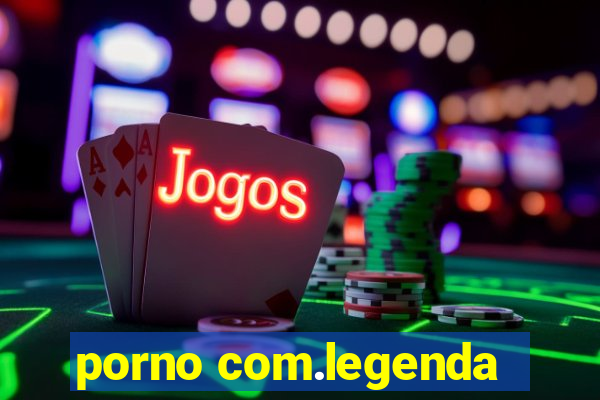 porno com.legenda