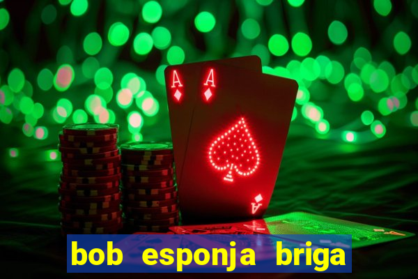 bob esponja briga nos corais