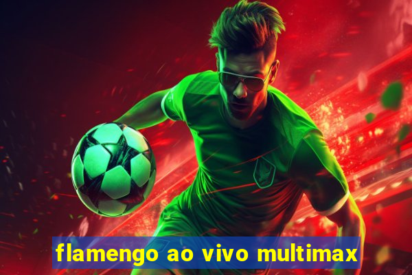 flamengo ao vivo multimax