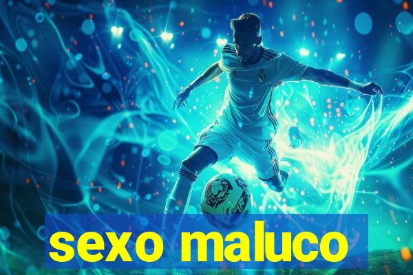 sexo maluco