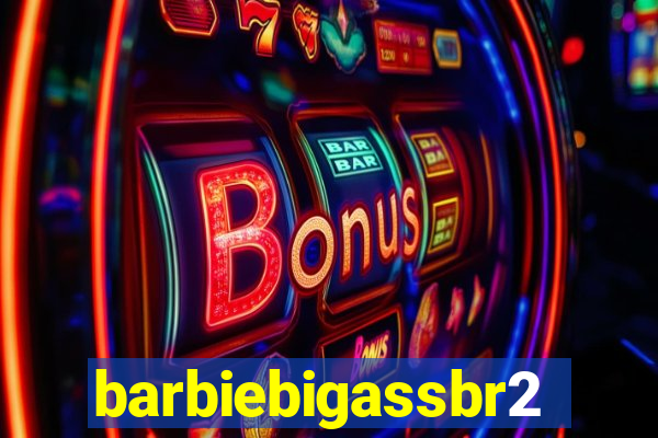 barbiebigassbr2