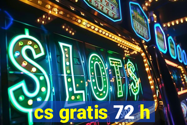 cs gratis 72 h