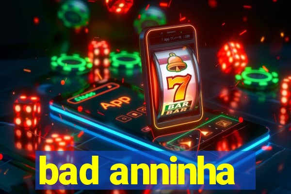 bad anninha