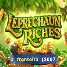 a fronteira (2007 filme completo download)