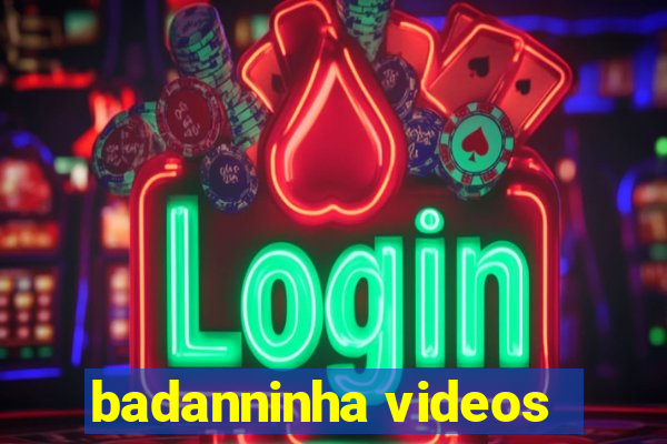 badanninha videos