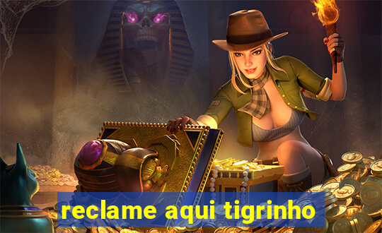 reclame aqui tigrinho