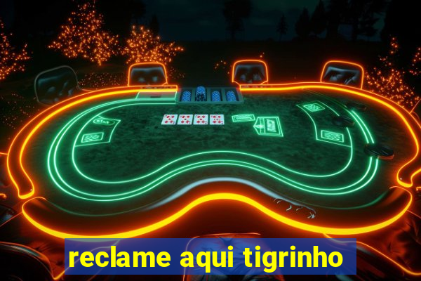 reclame aqui tigrinho