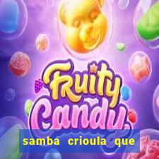 samba crioula que vem da bahia