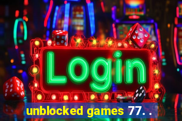 unblocked games 77. .