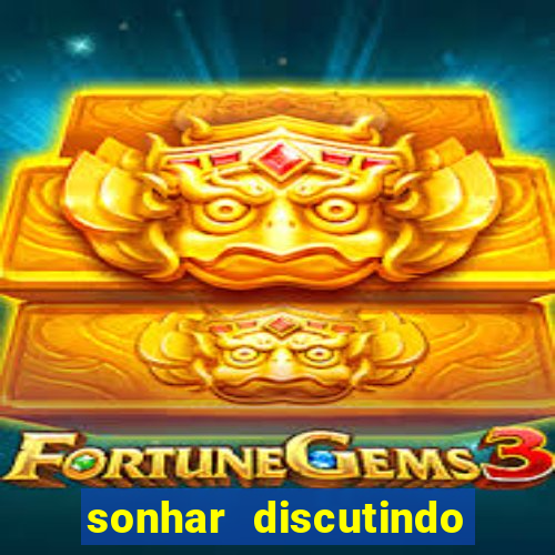 sonhar discutindo com marido jogo do bicho