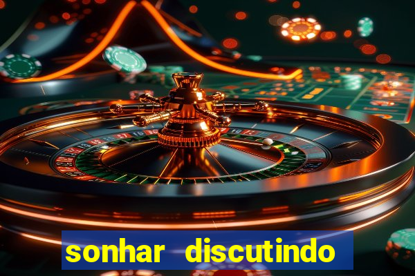 sonhar discutindo com marido jogo do bicho