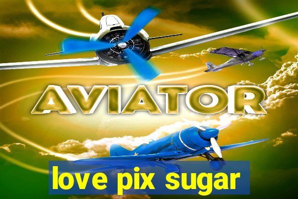 love pix sugar