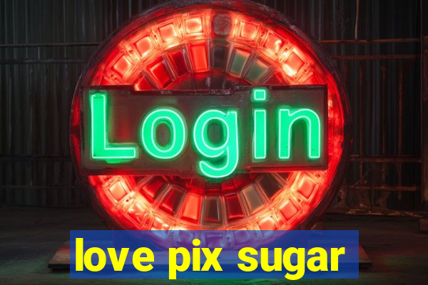 love pix sugar