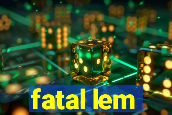 fatal lem