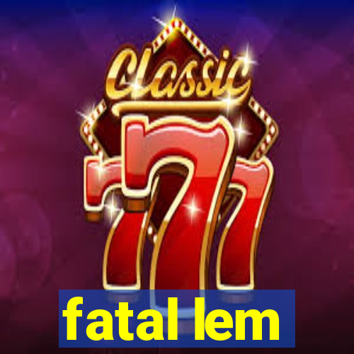 fatal lem