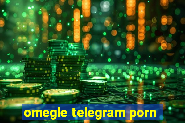 omegle telegram porn