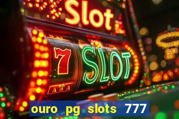 ouro pg slots 777 é confiável