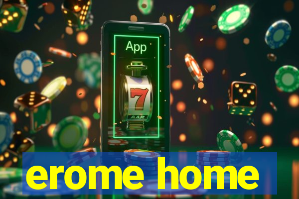 erome home