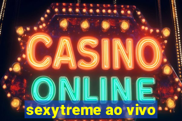 sexytreme ao vivo