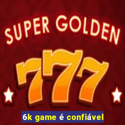 6k game é confiável