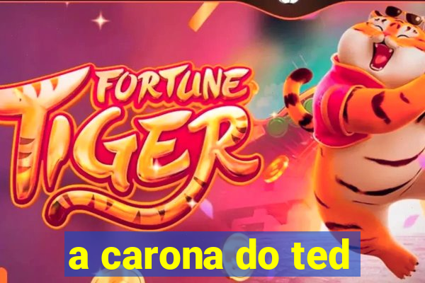 a carona do ted