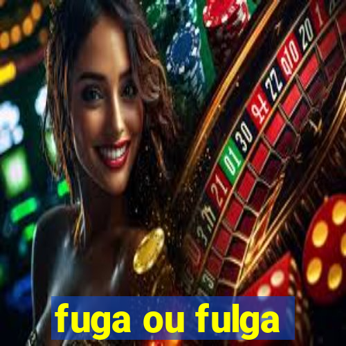 fuga ou fulga