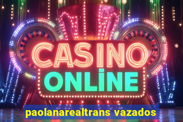 paolanarealtrans vazados